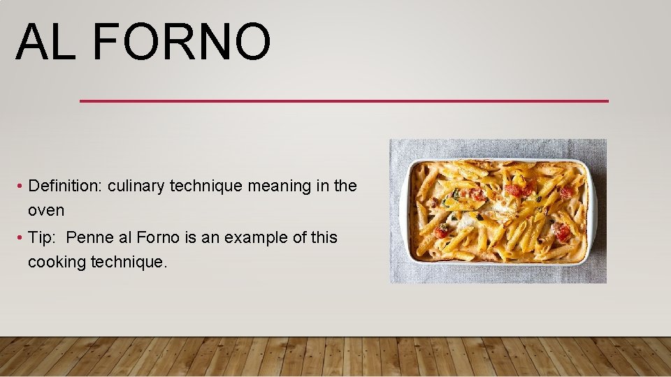 AL FORNO • Definition: culinary technique meaning in the oven • Tip: Penne al