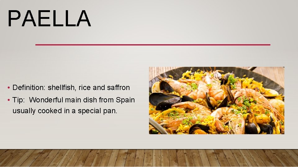 PAELLA • Definition: shellfish, rice and saffron • Tip: Wonderful main dish from Spain