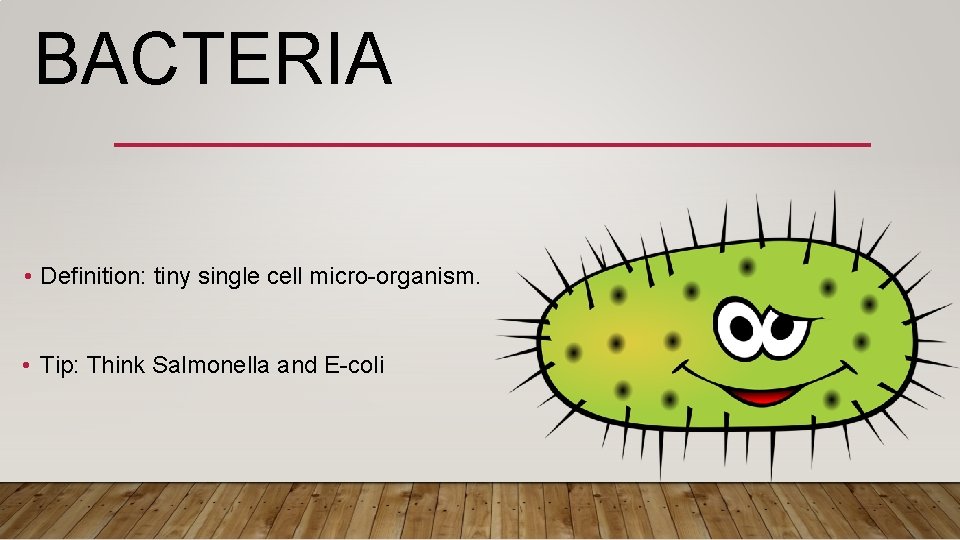 BACTERIA • Definition: tiny single cell micro-organism. • Tip: Think Salmonella and E-coli 