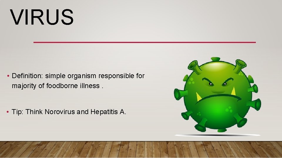 VIRUS • Definition: simple organism responsible for majority of foodborne illness. • Tip: Think