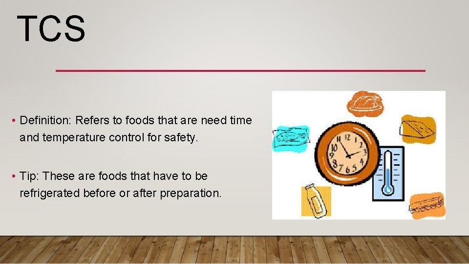 TCS • Definition: Refers to foods that are need time and temperature control for