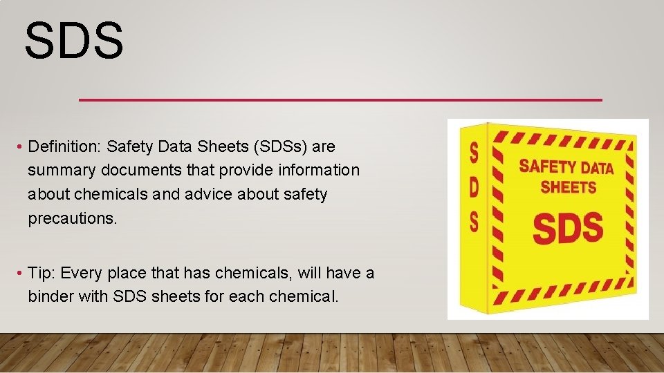 SDS • Definition: Safety Data Sheets (SDSs) are summary documents that provide information about