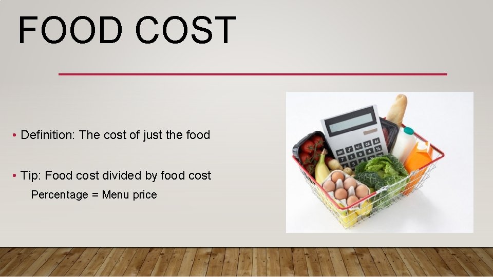FOOD COST • Definition: The cost of just the food • Tip: Food cost