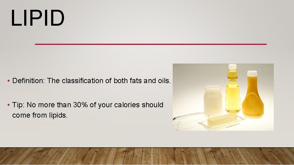 LIPID • Definition: The classification of both fats and oils. • Tip: No more