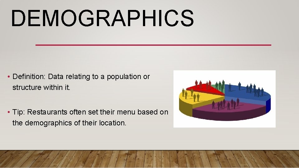 DEMOGRAPHICS • Definition: Data relating to a population or structure within it. • Tip: