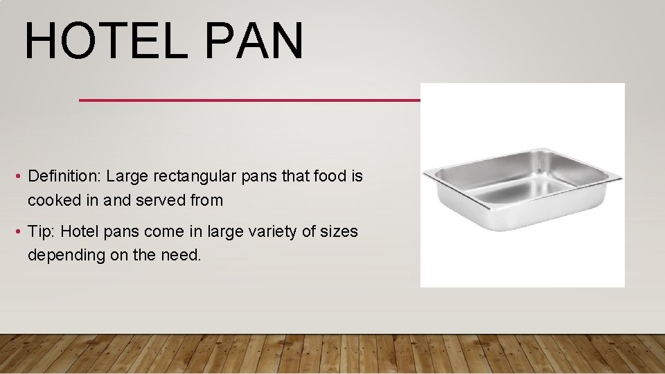 HOTEL PAN • Definition: Large rectangular pans that food is cooked in and served