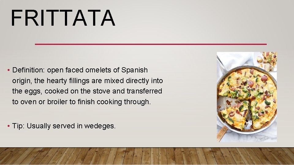 FRITTATA • Definition: open faced omelets of Spanish origin, the hearty fillings are mixed