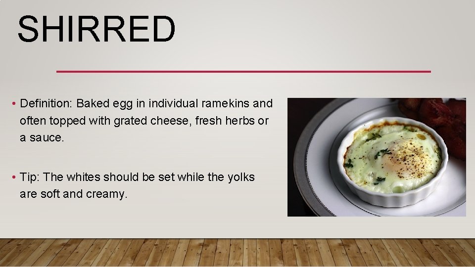 SHIRRED • Definition: Baked egg in individual ramekins and often topped with grated cheese,