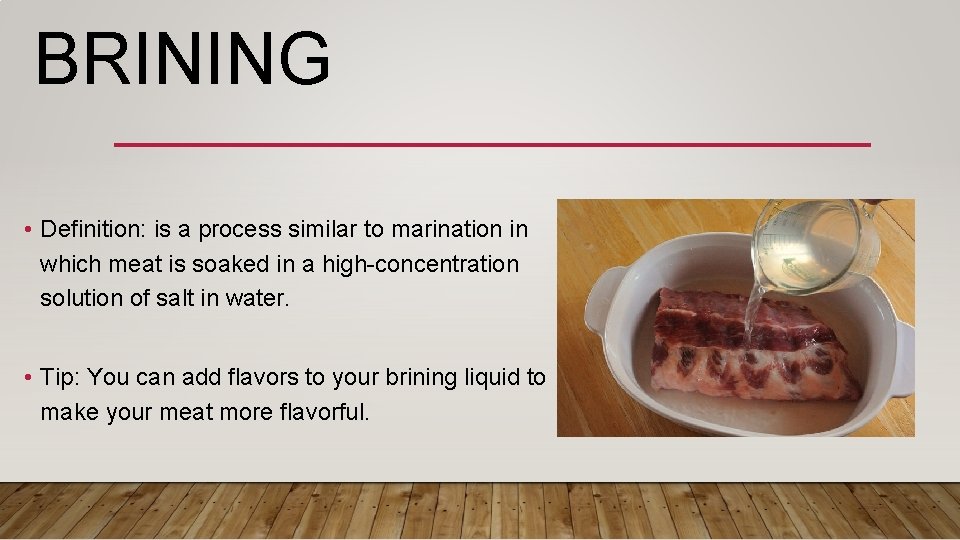 BRINING • Definition: is a process similar to marination in which meat is soaked