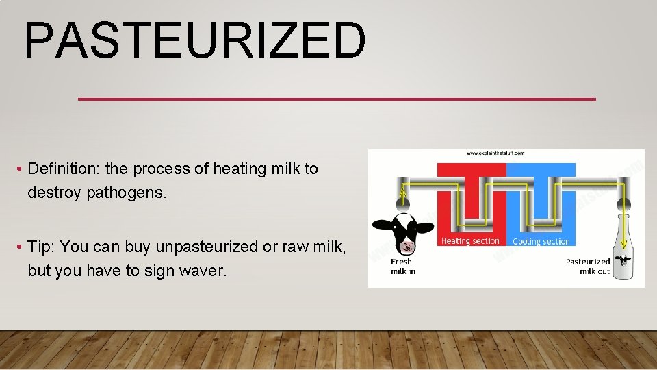 PASTEURIZED • Definition: the process of heating milk to destroy pathogens. • Tip: You