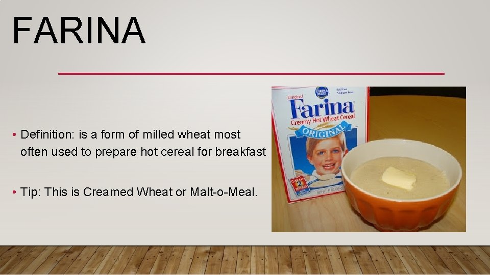 FARINA • Definition: is a form of milled wheat most often used to prepare
