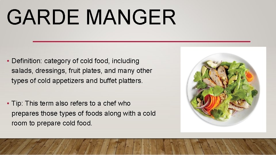 GARDE MANGER • Definition: category of cold food, including salads, dressings, fruit plates, and