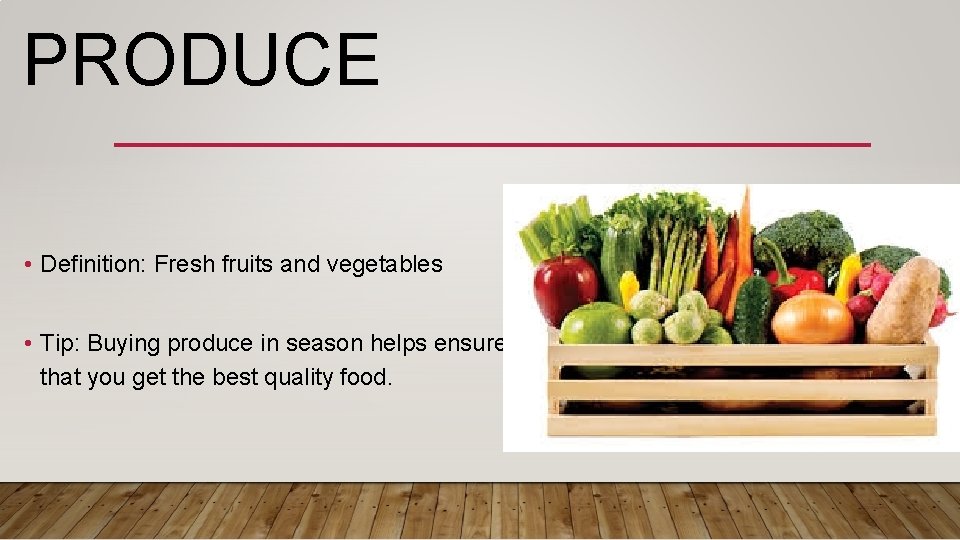 PRODUCE • Definition: Fresh fruits and vegetables • Tip: Buying produce in season helps