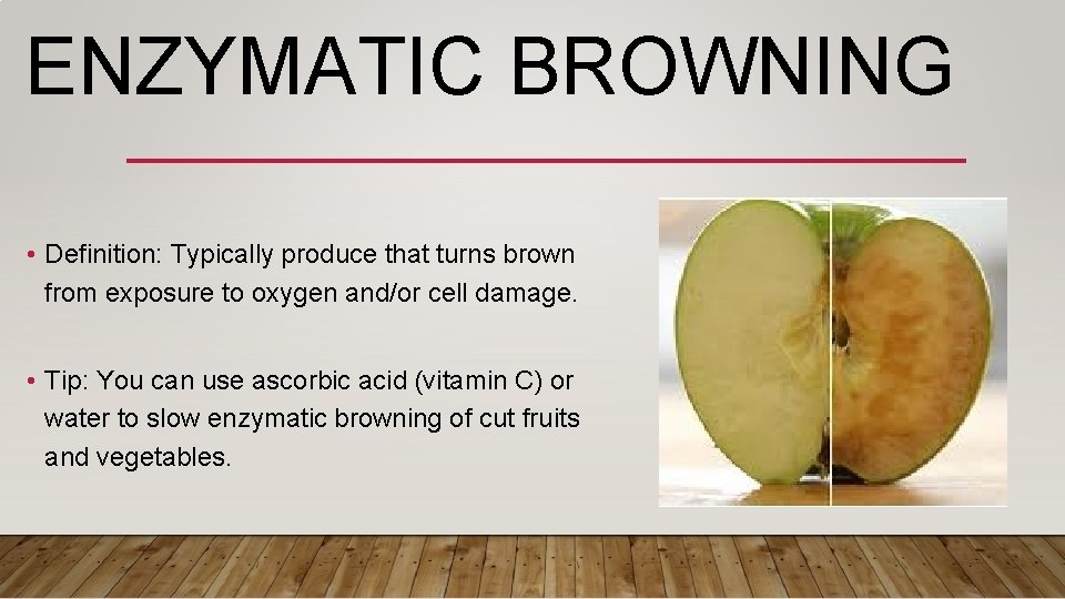ENZYMATIC BROWNING • Definition: Typically produce that turns brown from exposure to oxygen and/or