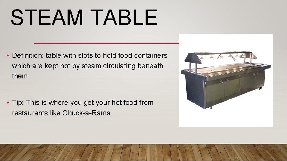 STEAM TABLE • Definition: table with slots to hold food containers which are kept
