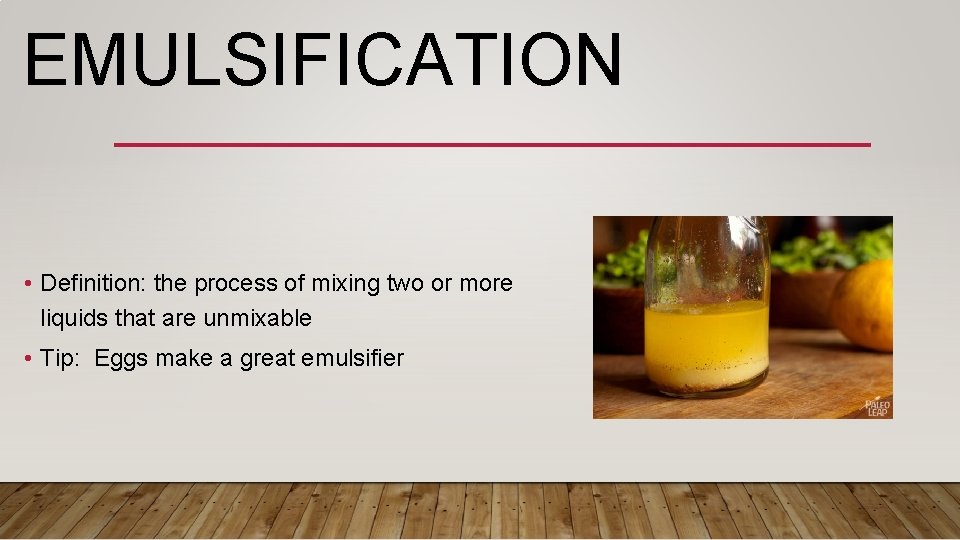 EMULSIFICATION • Definition: the process of mixing two or more liquids that are unmixable