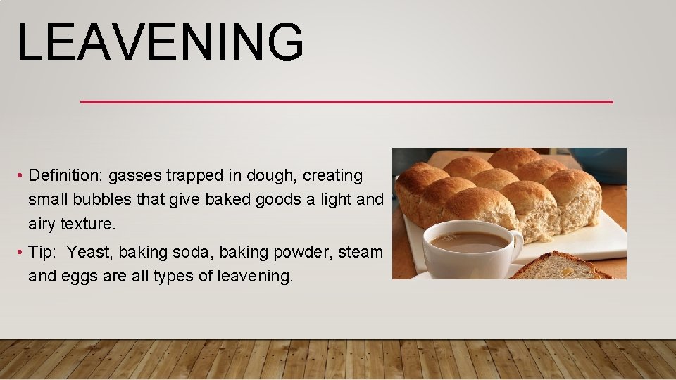 LEAVENING • Definition: gasses trapped in dough, creating small bubbles that give baked goods