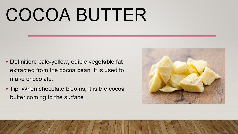 COCOA BUTTER • Definition: pale-yellow, edible vegetable fat extracted from the cocoa bean. It