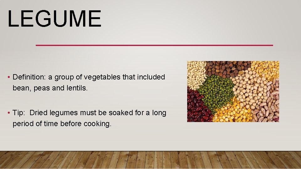 LEGUME • Definition: a group of vegetables that included bean, peas and lentils. •