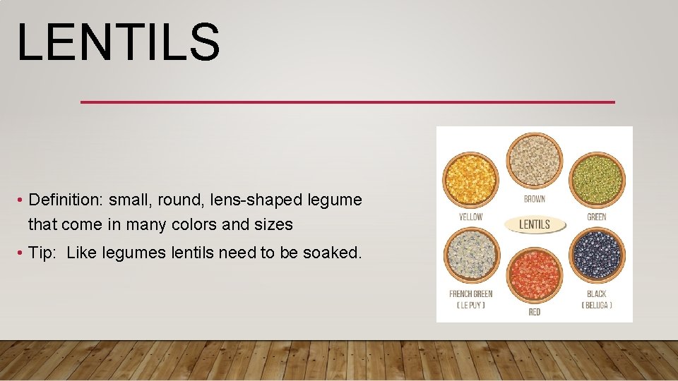 LENTILS • Definition: small, round, lens-shaped legume that come in many colors and sizes