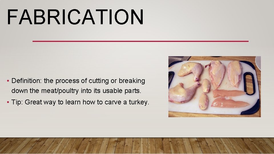 FABRICATION • Definition: the process of cutting or breaking down the meat/poultry into its