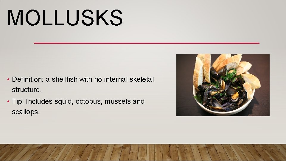 MOLLUSKS • Definition: a shellfish with no internal skeletal structure. • Tip: Includes squid,