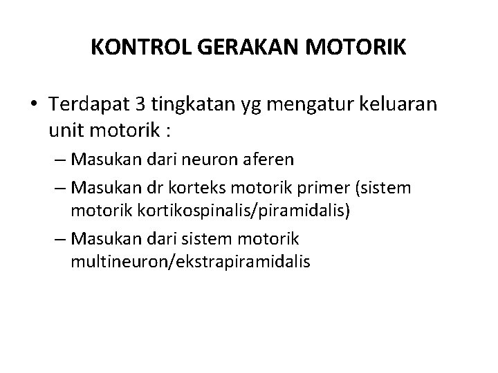 KONTROL GERAKAN MOTORIK • Terdapat 3 tingkatan yg mengatur keluaran unit motorik : –