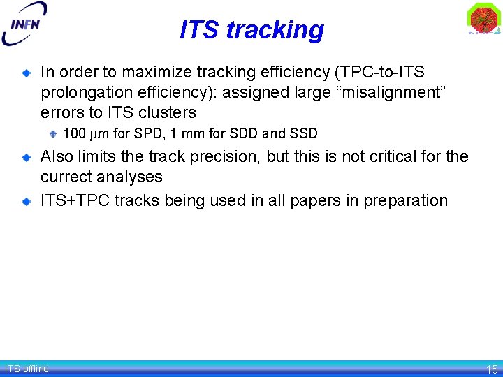 ITS tracking In order to maximize tracking efficiency (TPC-to-ITS prolongation efficiency): assigned large “misalignment”