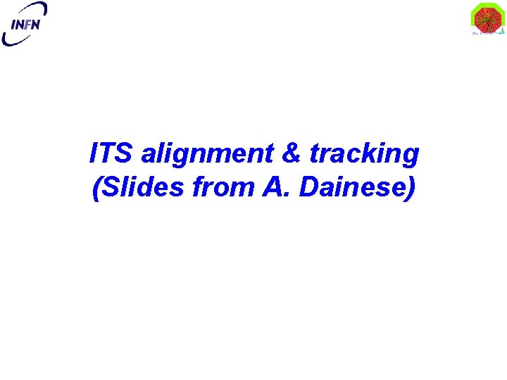 ITS alignment & tracking (Slides from A. Dainese) 