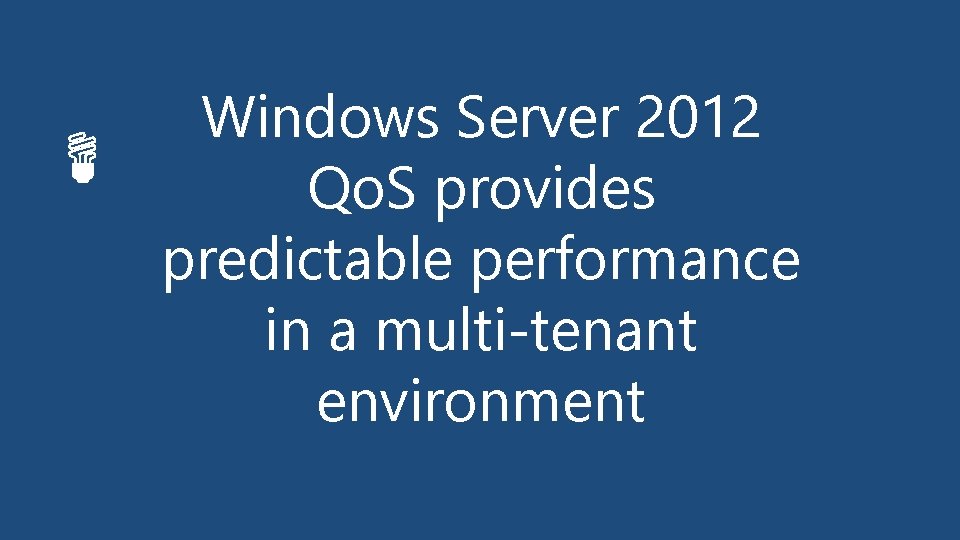 Windows Server 2012 Qo. S provides predictable performance in a multi-tenant environment 