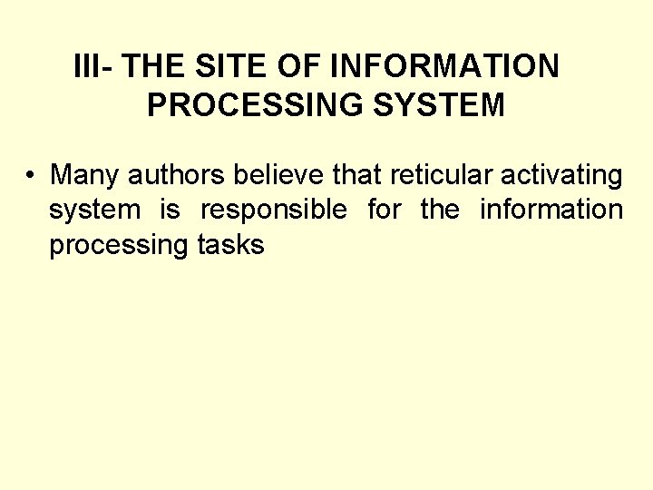 III- THE SITE OF INFORMATION PROCESSING SYSTEM • Many authors believe that reticular activating