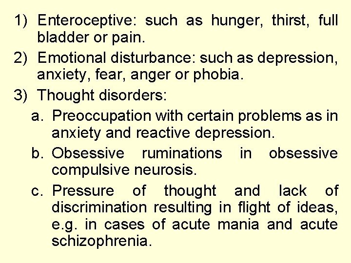 1) Enteroceptive: such as hunger, thirst, full bladder or pain. 2) Emotional disturbance: such