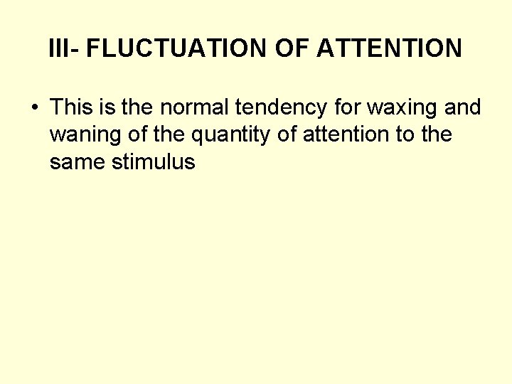 III- FLUCTUATION OF ATTENTION • This is the normal tendency for waxing and waning