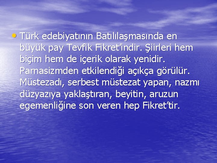  • Türk edebiyatının Batılılaşmasında en büyük pay Tevfik Fikret’indir. Şiirleri hem biçim hem