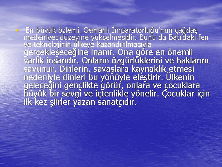  • En büyük özlemi, Osmanlı İmparatorluğu’nun çağdaş medeniyet düzeyine yükselmesidir. Bunu da Batı’daki