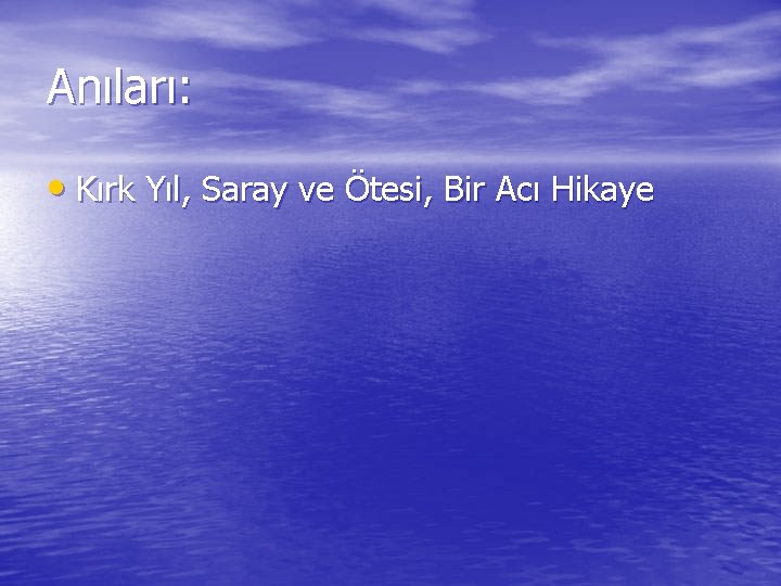 Anıları: • Kırk Yıl, Saray ve Ötesi, Bir Acı Hikaye 