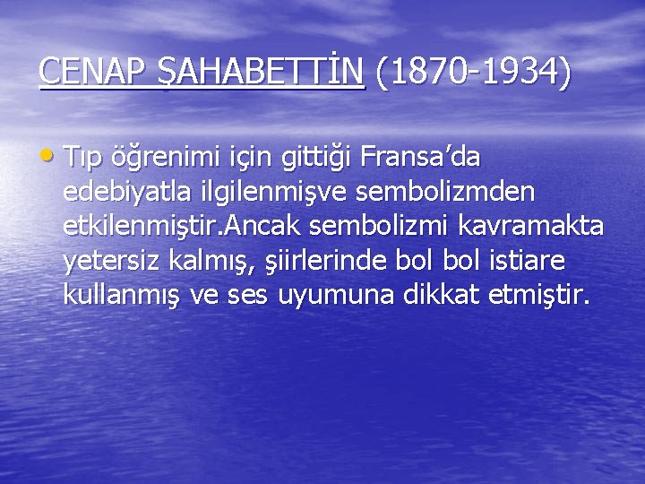 CENAP ŞAHABETTİN (1870 -1934) • Tıp öğrenimi için gittiği Fransa’da edebiyatla ilgilenmişve sembolizmden etkilenmiştir.