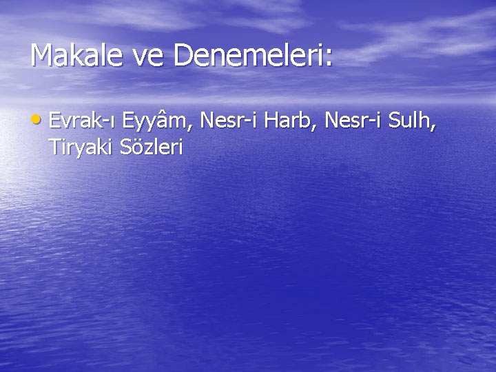 Makale ve Denemeleri: • Evrak-ı Eyyâm, Nesr-i Harb, Nesr-i Sulh, Tiryaki Sözleri 