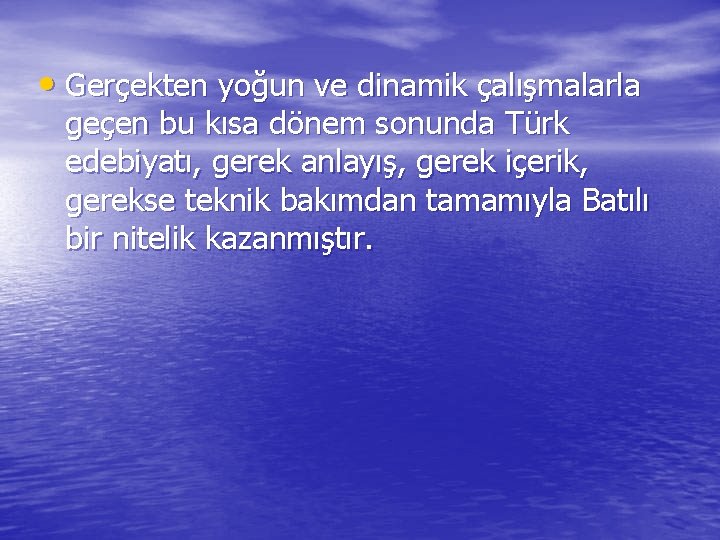  • Gerçekten yoğun ve dinamik çalışmalarla geçen bu kısa dönem sonunda Türk edebiyatı,