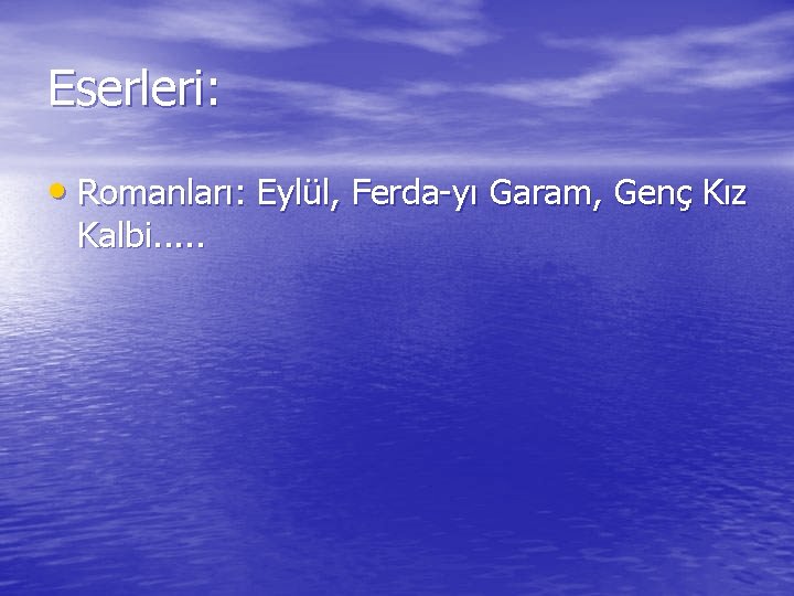 Eserleri: • Romanları: Eylül, Ferda-yı Garam, Genç Kız Kalbi. . . 