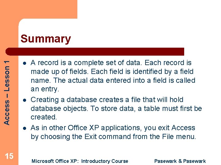 Access – Lesson 1 Summary 15 l l l A record is a complete