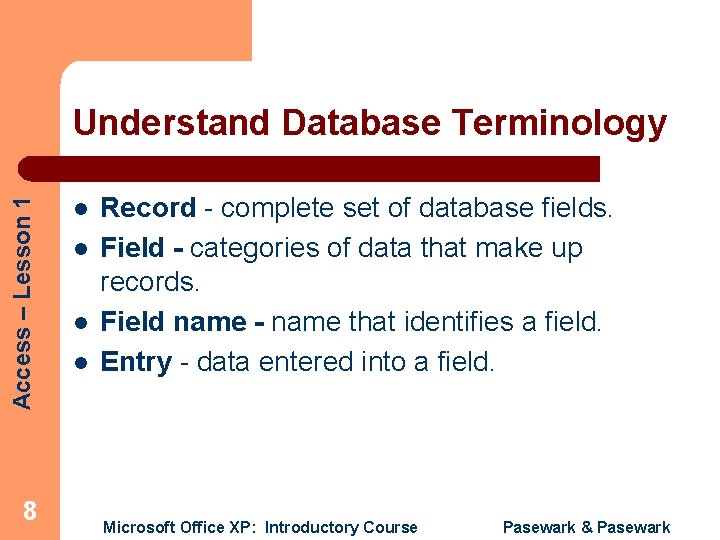 Access – Lesson 1 Understand Database Terminology 8 l l Record - complete set