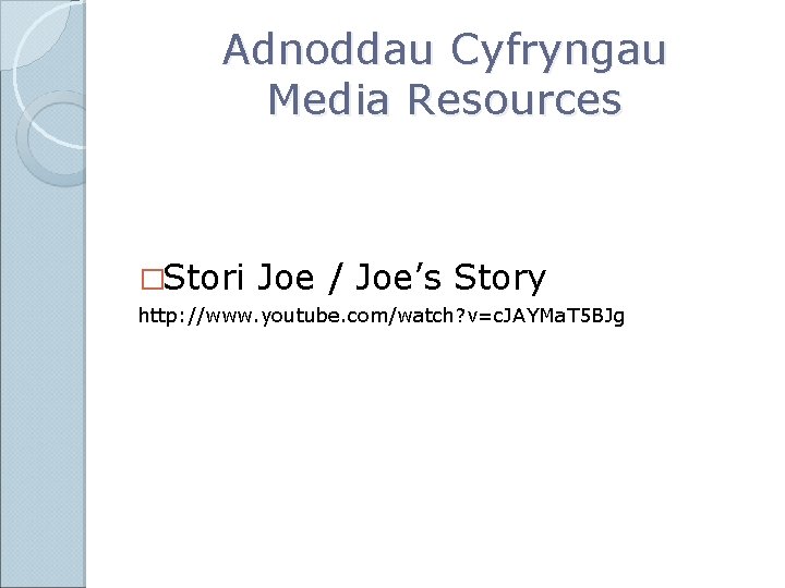Adnoddau Cyfryngau Media Resources �Stori Joe / Joe’s Story http: //www. youtube. com/watch? v=c.