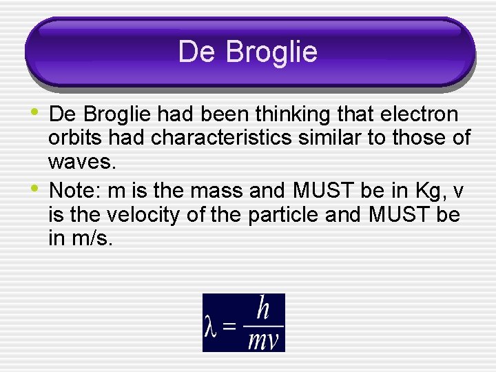 De Broglie • De Broglie had been thinking that electron • orbits had characteristics