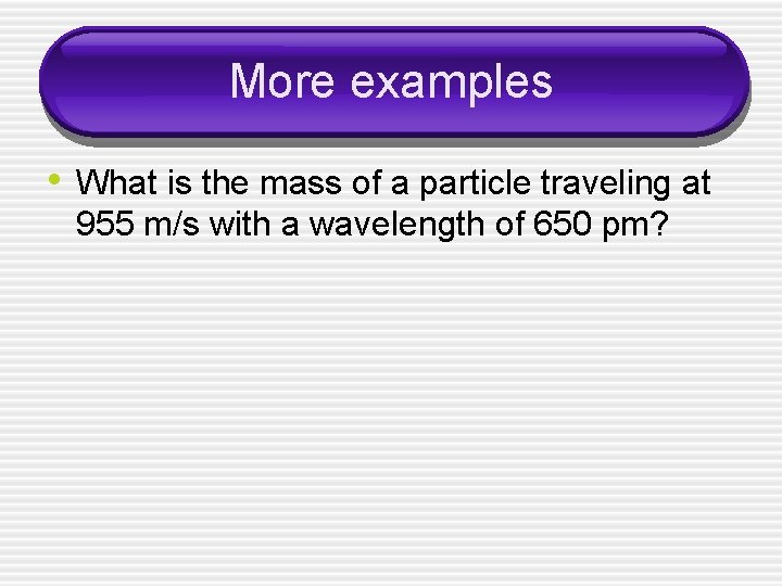 More examples • What is the mass of a particle traveling at 955 m/s