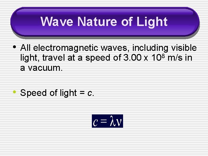 Wave Nature of Light • All electromagnetic waves, including visible light, travel at a