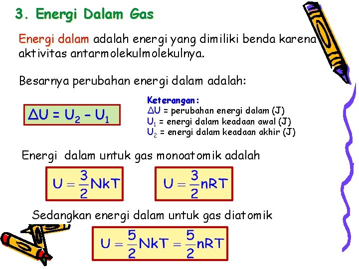 3. Energi Dalam Gas Energi dalam adalah energi yang dimiliki benda karena aktivitas antarmolekulnya.