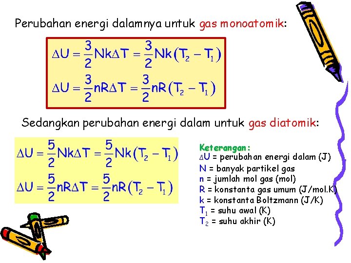 Perubahan energi dalamnya untuk gas monoatomik: Sedangkan perubahan energi dalam untuk gas diatomik: Keterangan: