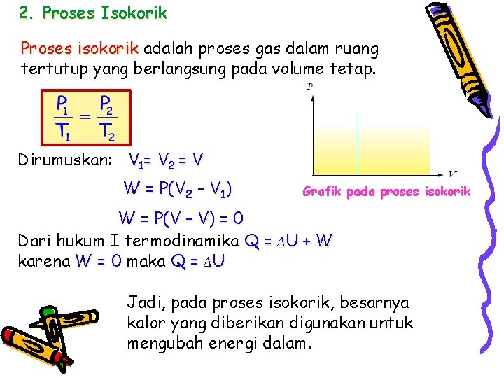 2. Proses Isokorik Proses isokorik adalah proses gas dalam ruang tertutup yang berlangsung pada