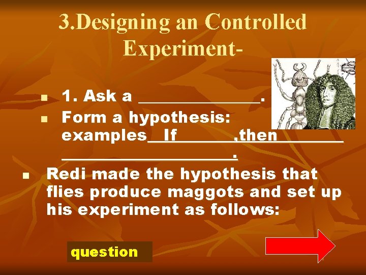 3. Designing an Controlled Experiment 1. Ask a ________. n Form a hypothesis: examples__If_______,